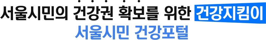 서울시민의 건강권 확보를 위한 건강지킴이 서울시민 건강포털